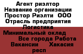 Агент-риэлтор › Название организации ­ Простор-Риэлти, ООО › Отрасль предприятия ­ Логистика › Минимальный оклад ­ 150 000 - Все города Работа » Вакансии   . Хакасия респ.